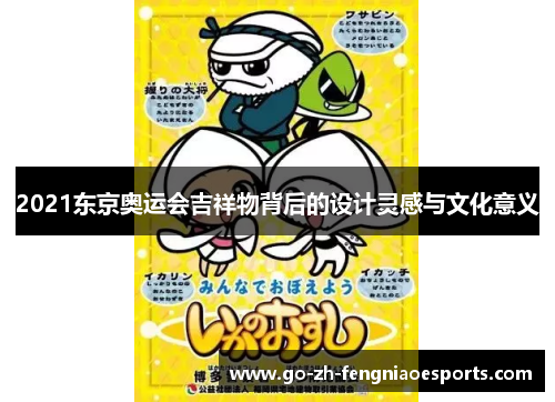 2021东京奥运会吉祥物背后的设计灵感与文化意义