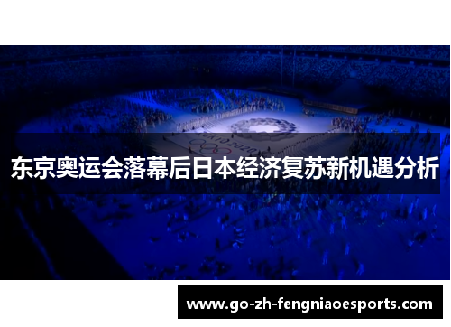 东京奥运会落幕后日本经济复苏新机遇分析 东京奥运会落幕后日本经济复苏新机遇分析