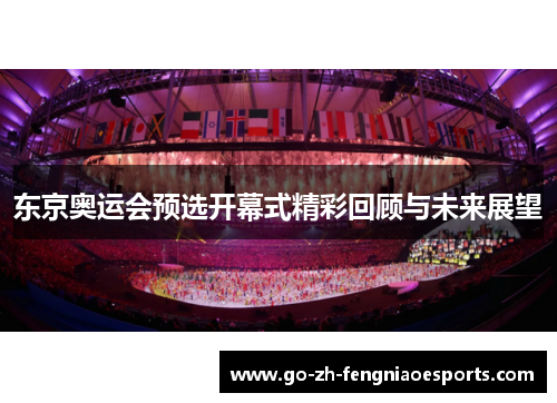 东京奥运会预选开幕式精彩回顾与未来展望