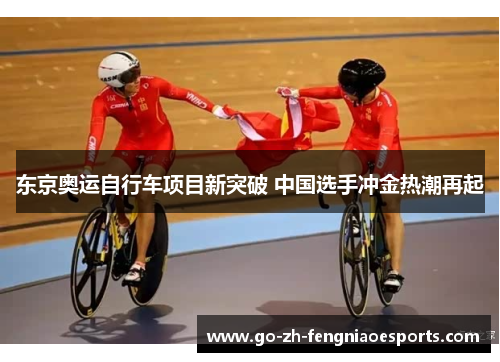东京奥运自行车项目新突破 中国选手冲金热潮再起