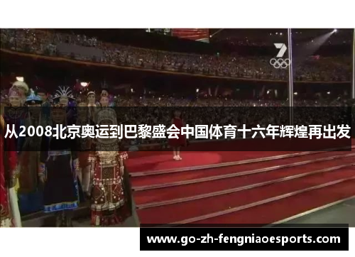 从2008北京奥运到巴黎盛会中国体育十六年辉煌再出发