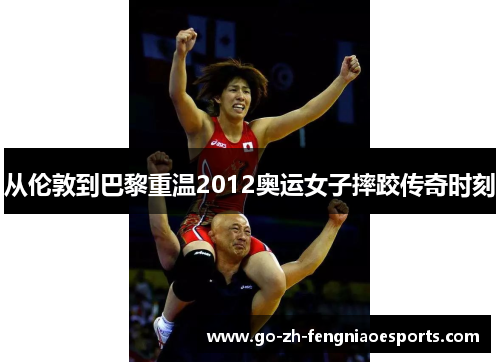 从伦敦到巴黎重温2012奥运女子摔跤传奇时刻