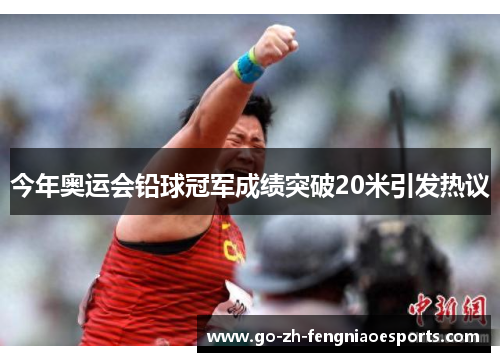 今年奥运会铅球冠军成绩突破20米引发热议