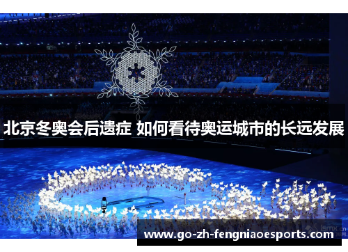 北京冬奥会后遗症 如何看待奥运城市的长远发展