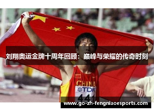 刘翔奥运金牌十周年回顾：巅峰与荣耀的传奇时刻