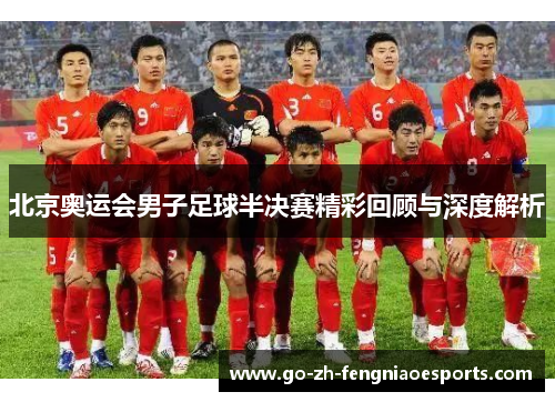 北京奥运会男子足球半决赛精彩回顾与深度解析