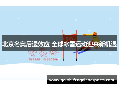 北京冬奥后遗效应 全球冰雪运动迎来新机遇