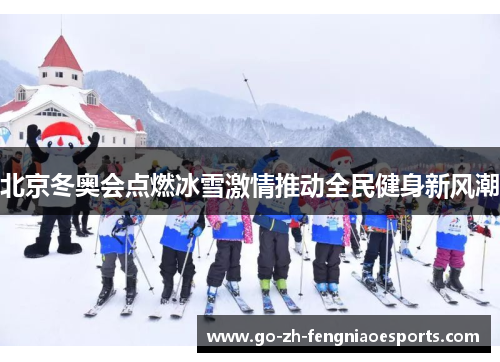 北京冬奥会点燃冰雪激情推动全民健身新风潮