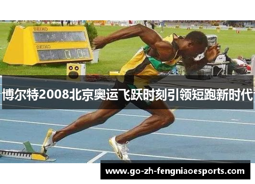 博尔特2008北京奥运飞跃时刻引领短跑新时代