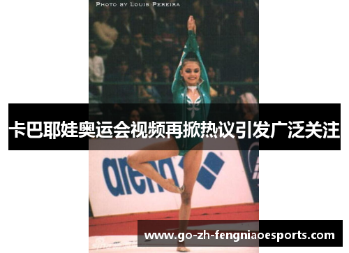 卡巴耶娃奥运会视频再掀热议引发广泛关注