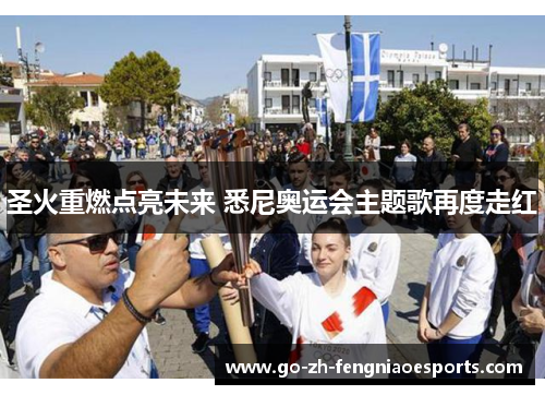 圣火重燃点亮未来 悉尼奥运会主题歌再度走红 圣火重燃点亮未来 悉尼奥运会主题歌再度走红